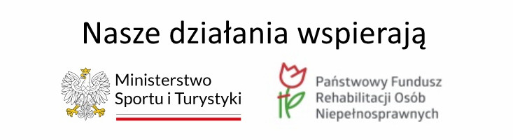 Nasze działania wspierają: Ministerstwo Sportu i Turystyki, Państwowy Fundusz Rehabilitacji Osób Niepełnosprawnych